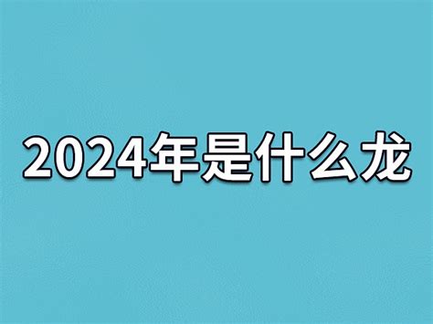 24年是什么年|2024年是属什么年 2024年是甲辰龙年